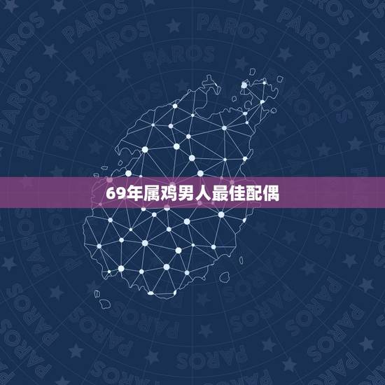 69年属鸡男人最佳配偶 70年属鸡男人最佳配偶 69年属鸡男人最佳配偶 70年属鸡男人最佳配偶