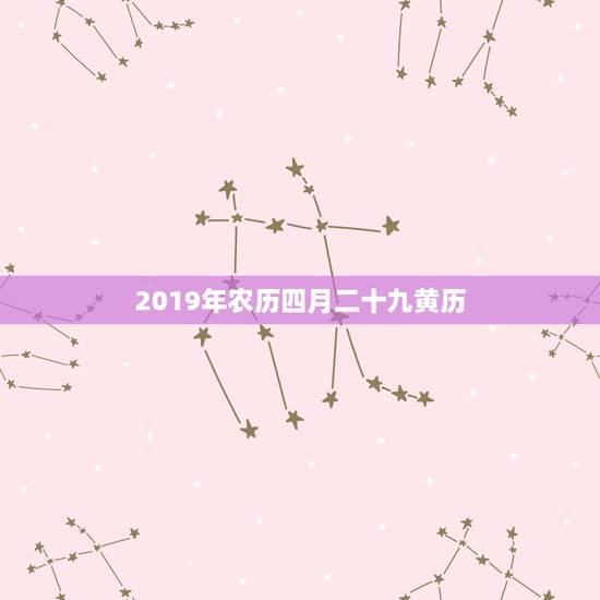 2019年农历四月二十九黄历,2O19年农历4月23宜事吗? 2019年农历四月二十九黄历,2O19年农历4月23宜事吗?