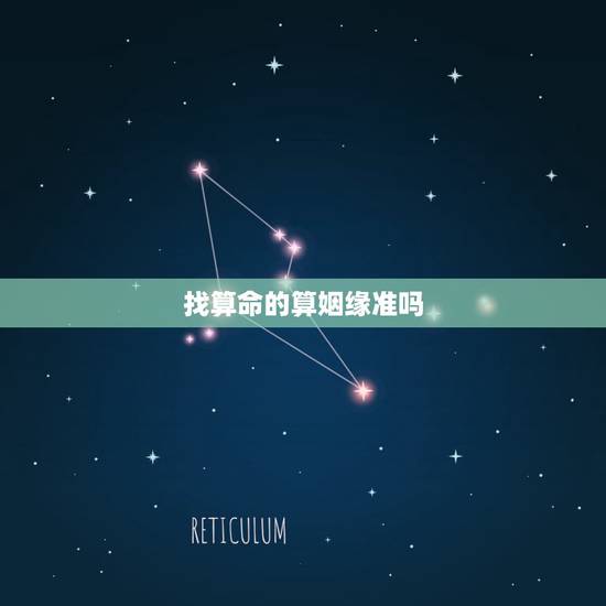 找算命的算姻缘准吗,算命的算男女姻缘准吗? 找算命的算姻缘准吗,算命的算男女姻缘准吗?