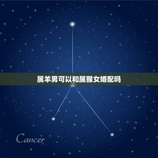 属羊男可以和属猴女婚配吗,女属猴的和男属羊的配婚可以吗 属羊男可以和属猴女婚配吗,女属猴的和男属羊的配婚可以吗