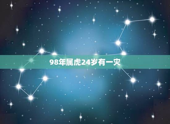98年属虎24岁有一灾,1998属虎人短命 98年属虎24岁有一灾,1998属虎人短命