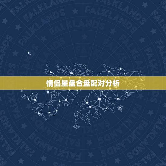 情侣星盘合盘配对分析，求情侣星座合盘解析、结果