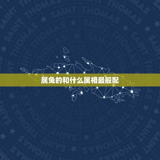 属兔的和什么属相最般配,属兔的和什么属相合得来 属兔的和什么属相最般配,属兔的和什么属相合得来
