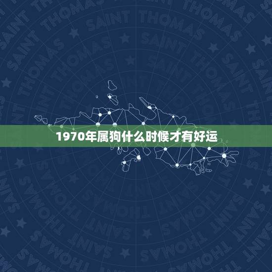 1970年属狗什么时候才有好运，70年狗女何时财运好