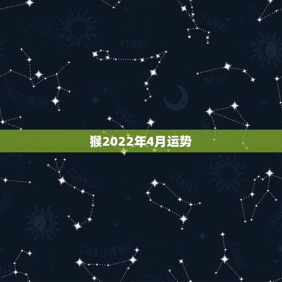 猴2022年4月运势，2021年属猴人的全年运势