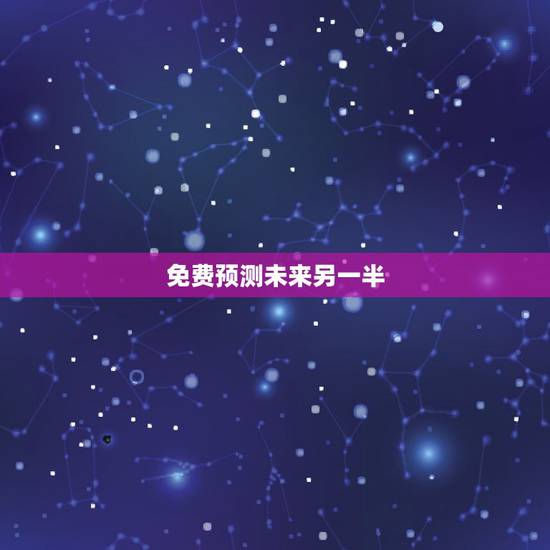 免费预测未来另一半，免费算命看未来的另一半在什么方位