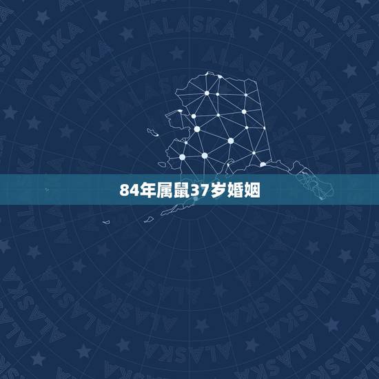 84年属鼠37岁婚姻,1984年出生属鼠的婚姻 84年属鼠37岁婚姻,1984年出生属鼠的婚姻