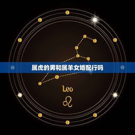 属虎的男和属羊女婚配行吗，74年虎和79年羊五行相克吗