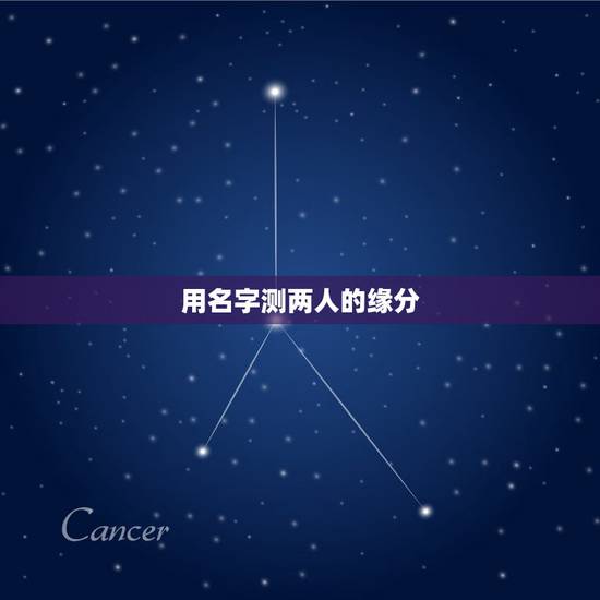 用名字测两人的缘分，怎样用名字测两个人的缘分