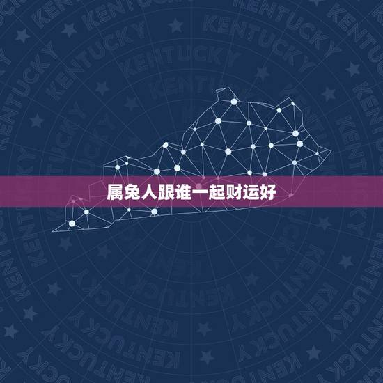 属兔人跟谁一起财运好,最旺兔的生肖 属兔人跟谁一起财运好,最旺兔的生肖