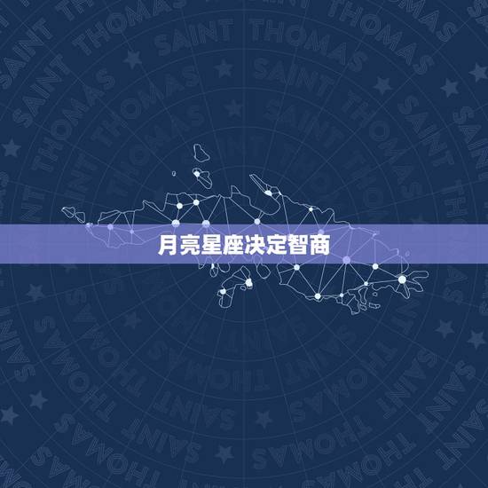 月亮星座决定智商,最聪明的月亮星座是哪个? 月亮星座决定智商,最聪明的月亮星座是哪个?
