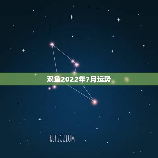 双鱼2022年7月运势，双鱼座09年7月14日运势