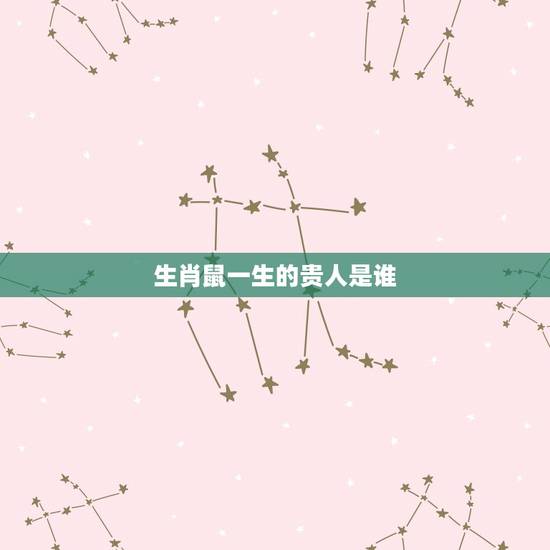 生肖鼠一生的贵人是谁,生肖兔的贵人是谁 生肖鼠一生的贵人是谁,生肖兔的贵人是谁