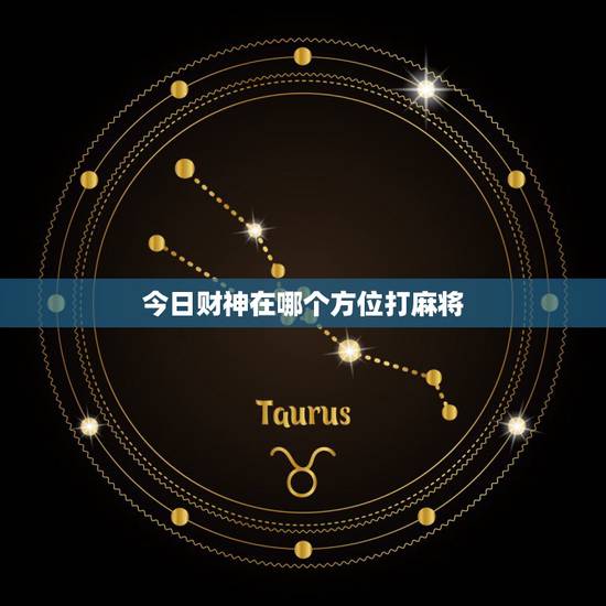 今日财神在哪个方位打麻将,今日麻将财神方位 今日财神在哪个方位打麻将,今日麻将财神方位