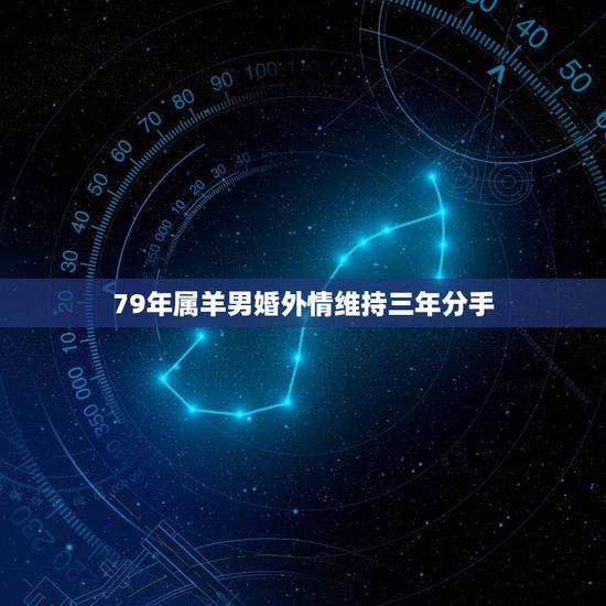 79年属羊男婚外情维持三年分手，79年属什么的生肖