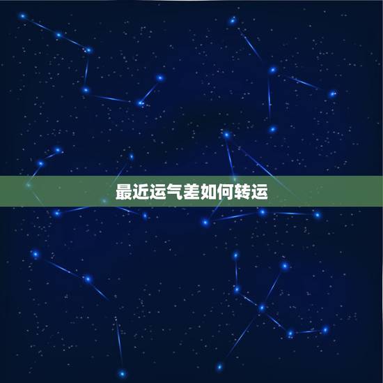 最近运气差如何转运，最近运气很差怎么转运？