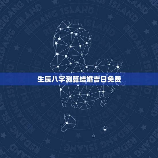 生辰八字测算结婚吉日免费，请告知一个用生辰八字推算结婚日期的网站或软件