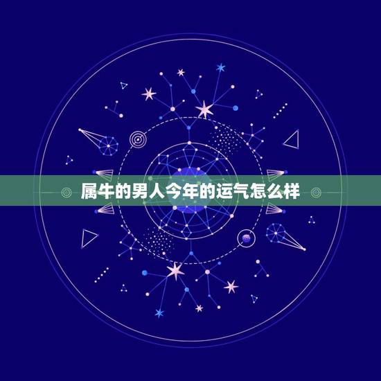 属牛的男人今年的运气怎么样，属牛今年的运气