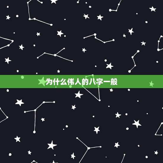 为什么伟人的八字一般，伟人八字分析