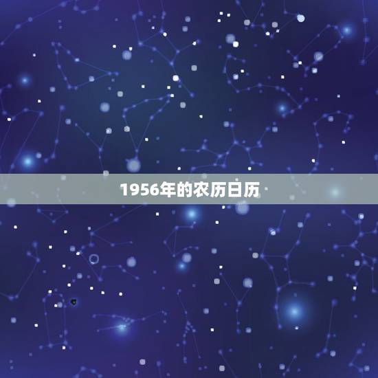 1956年的农历日历,1956年正月初十阳历 1956年的农历日历,1956年正月初十阳历