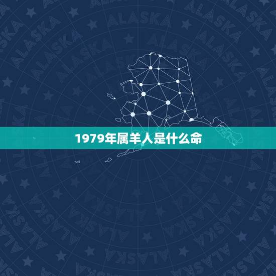 1979年属羊人是什么命，1979年属羊是什么命 1979年出生人的命