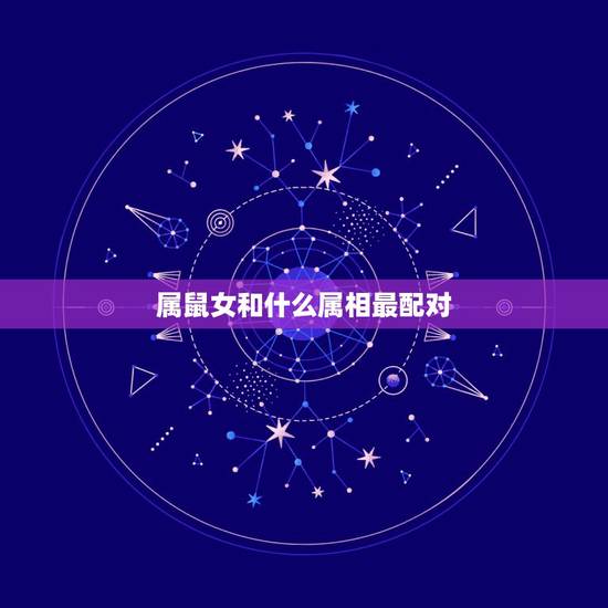 属鼠女和什么属相最配对,属马男和什么属相最配对 属鼠女和什么属相最配对,属马男和什么属相最配对