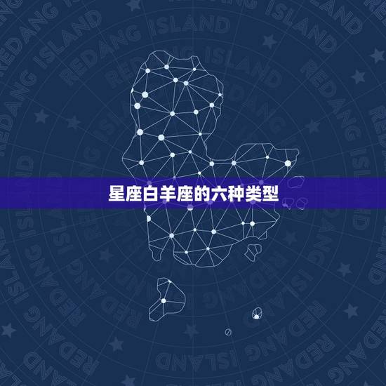星座白羊座的六种类型,星座分几种? 星座白羊座的六种类型,星座分几种?