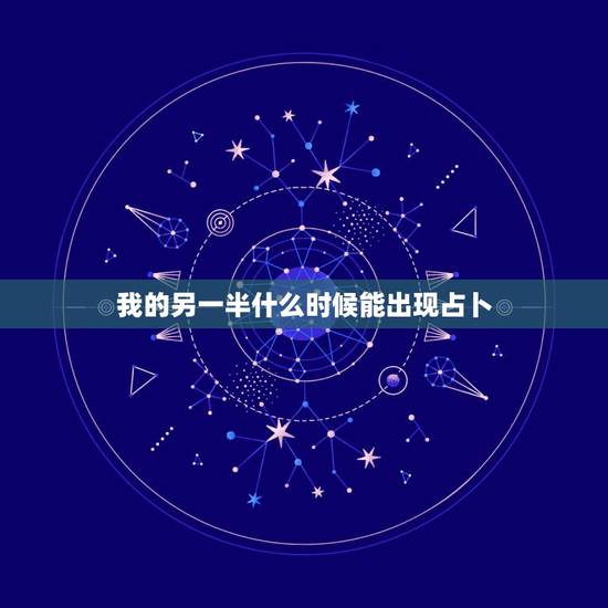 我的另一半什么时候能出现占卜，我的另一半什么时候能出现