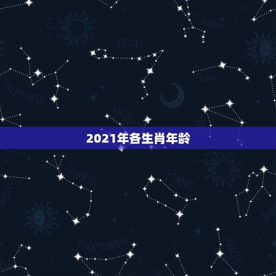 2021年各生肖年龄，2021年36岁属什么生肖