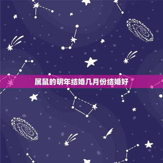 属鼠的明年结婚几月份结婚好,1996年属鼠是什么命 属鼠的明年结婚几月份结婚好,1996年属鼠是什么命
