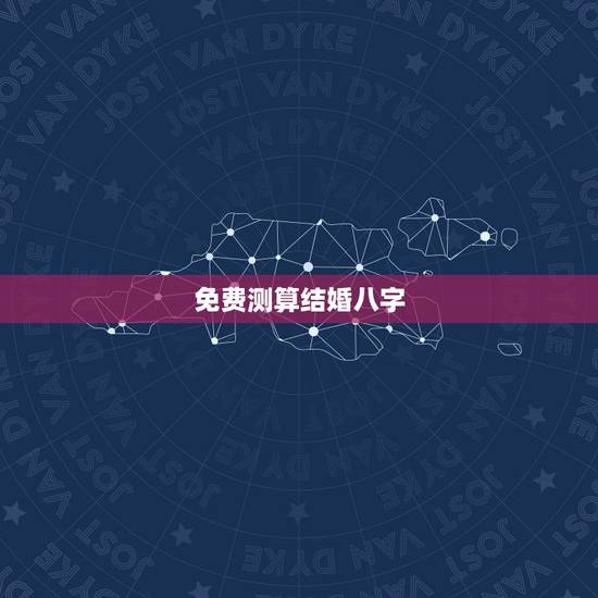 免费测算结婚八字,结婚吉日八字免费测算 免费测算结婚八字,结婚吉日八字免费测算