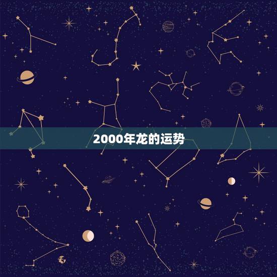 2000年龙的运势,2000年出生的属龙的今年运势怎么样 2000年龙的运势,2000年出生的属龙的今年运势怎么样