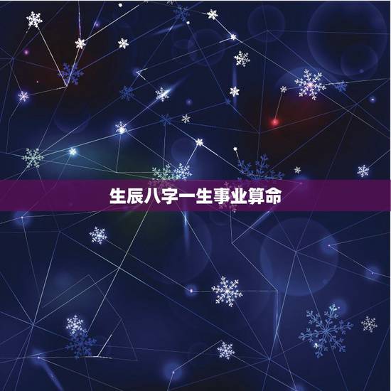 生辰八字一生事业算命,算命最近运势免费 生辰八字一生事业算命,算命最近运势免费