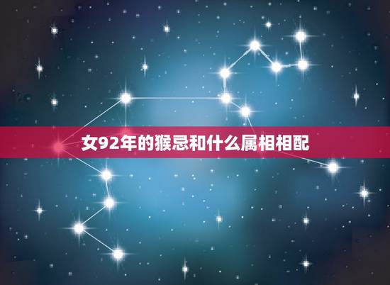 女92年的猴忌和什么属相相配，92年11月属猴女和什么属相最配