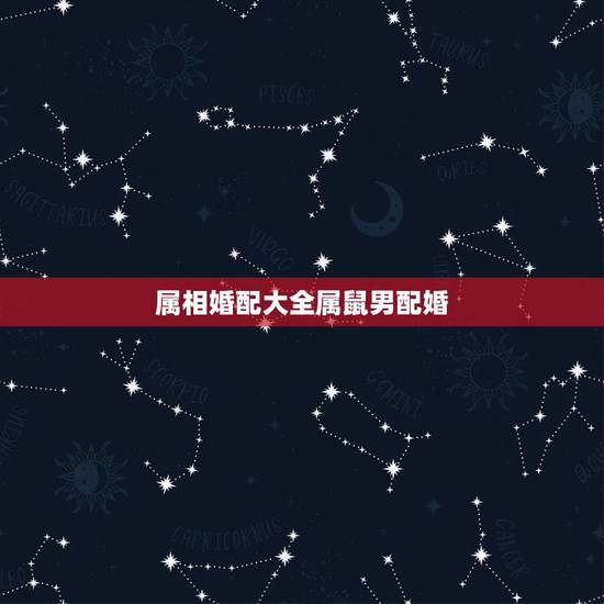 属相婚配大全属鼠男配婚,男女属鼠的属相婚配表,属鼠的和什么属相最配? 属相婚配大全属鼠男配婚,男女属鼠的属相婚配表,属鼠的和什么属相最配?