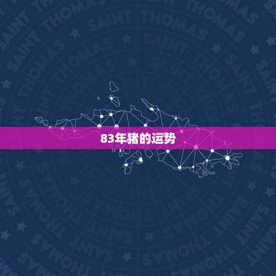 83年猪的运势，1983年属猪的大运年是哪年