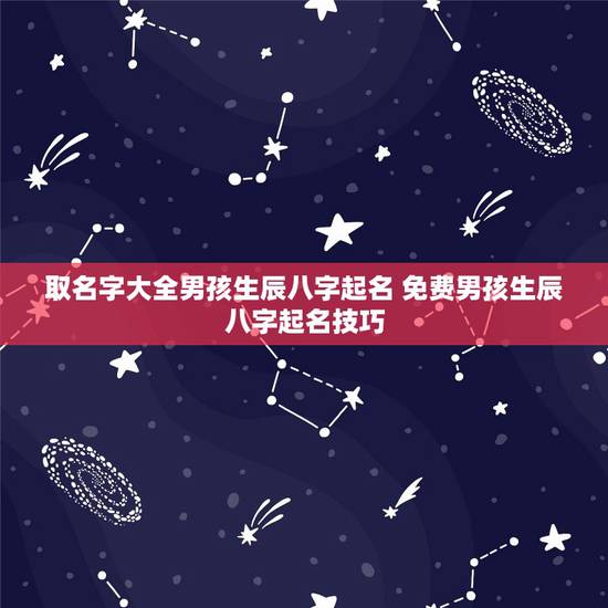 取名字大全男孩生辰八字起名 免费男孩生辰八字起名技巧