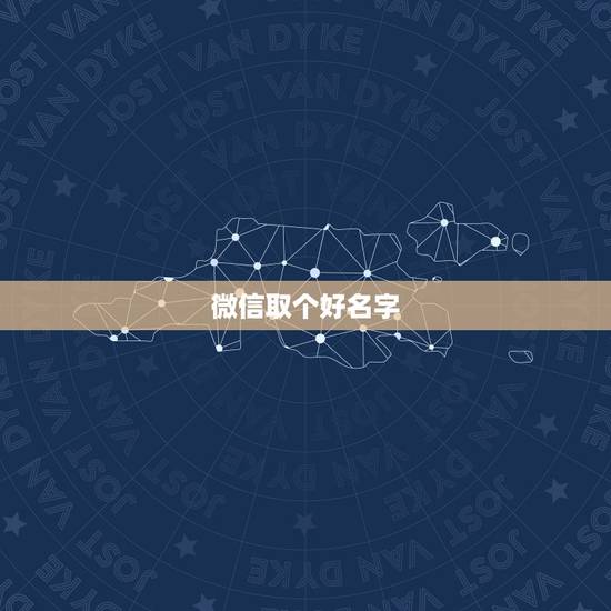 微信取个好名字,给自己的微信起个什么名字好听呢 微信取个好名字,给自己的微信起个什么名字好听呢