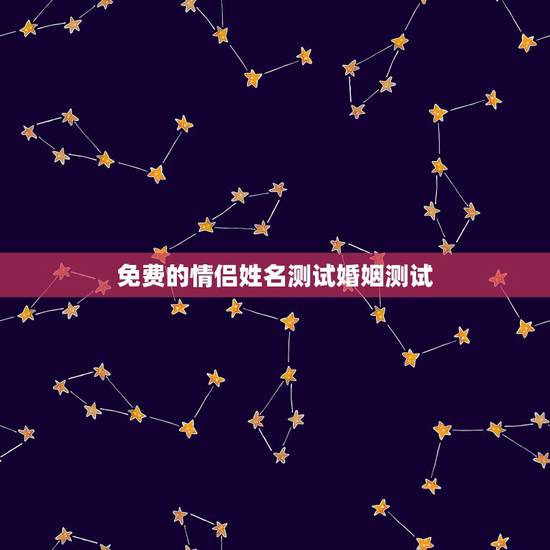 免费的情侣姓名测试婚姻测试,测婚姻配对测试,姓名姻缘配对测试命理好不好 免费的情侣姓名测试婚姻测试,测婚姻配对测试,姓名姻缘配对测试命理好不好