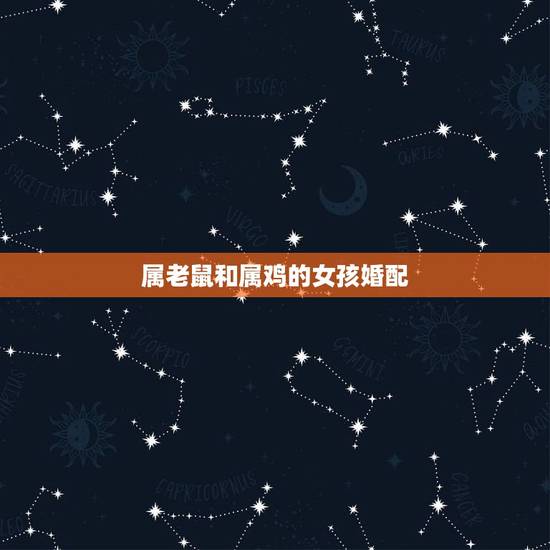 属老鼠和属鸡的女孩婚配，属鼠的女孩儿和属鸡的婚配可以吗