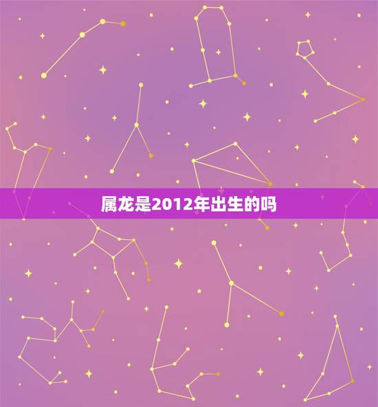 属龙是2012年出生的吗,2012属龙一生的命运如何 属龙是2012年出生的吗,2012属龙一生的命运如何