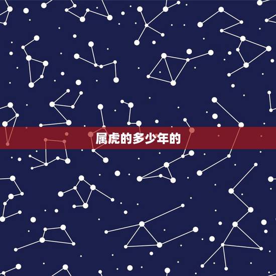 属虎的多少年的,属虎是多少年生的? 属虎的多少年的,属虎是多少年生的?