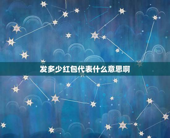 发多少红包代表什么意思啊，送多少红包代表什么含义