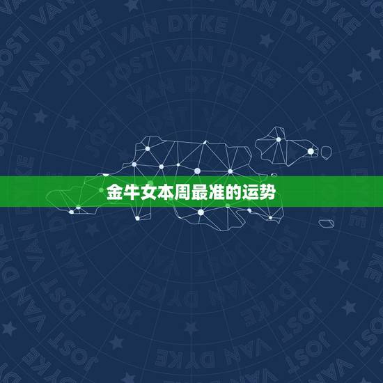 金牛女本周最准的运势，金牛座女性下周运势如何