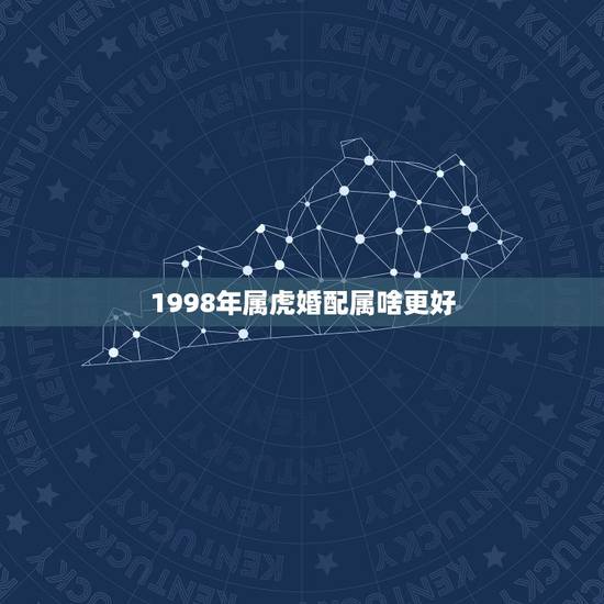 1998年属虎婚配属啥更好,1995年属猪男更佳婚配属相 1998年属虎婚配属啥更好,1995年属猪男更佳婚配属相