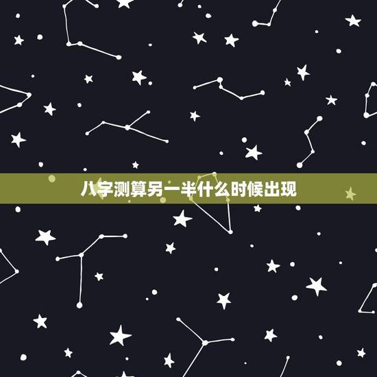 八字测算另一半什么时候出现,八字算婚姻,什么时候另一半会出现,对象什么 八字测算另一半什么时候出现,八字算婚姻,什么时候另一半会出现,对象什么