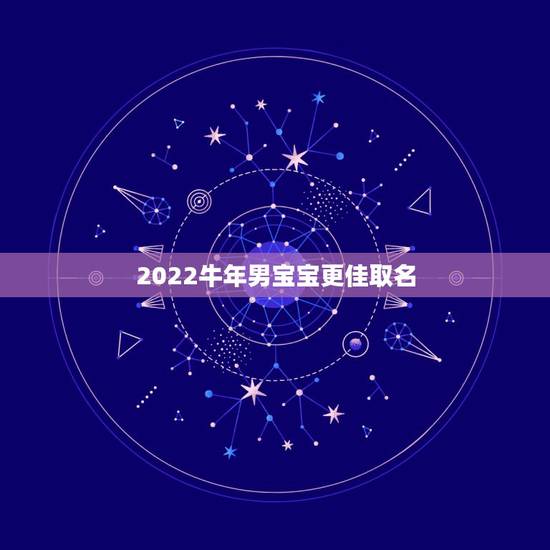 2022牛年男宝宝更佳取名，2022 年属牛宝宝起名