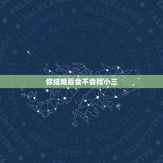 你结婚后会不会找小三，为什么很多男人都已经结婚了，还出去找小三呢？