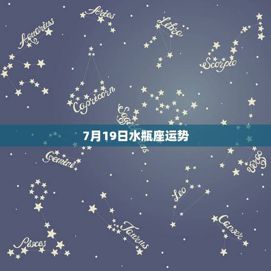7月19日水瓶座运势,水瓶座今日运势七月十五 7月19日水瓶座运势,水瓶座今日运势七月十五
