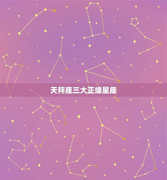天秤座三大正缘星座,命中注定被天秤座吃定的三大星座分别是? 天秤座三大正缘星座,命中注定被天秤座吃定的三大星座分别是?